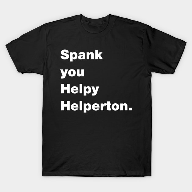 Spank you Helpy Helperton Ace quote T-Shirt by Captain-Jackson